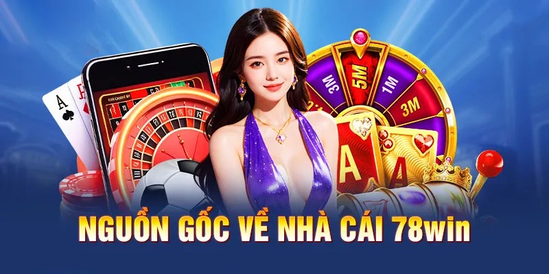 Nhà cái 78Win hình thành có nguồn gốc rõ ràng